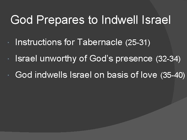 God Prepares to Indwell Israel Instructions for Tabernacle (25 -31) Israel unworthy of God’s