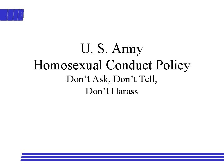U. S. Army Homosexual Conduct Policy Don’t Ask, Don’t Tell, Don’t Harass 