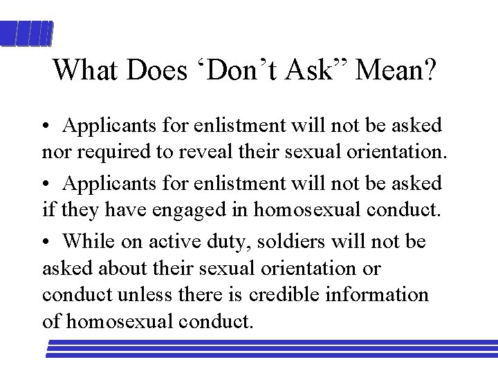 What Does ‘Don’t Ask” Mean? • Applicants for enlistment will not be asked nor
