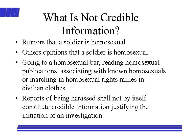 What Is Not Credible Information? • Rumors that a soldier is homosexual • Others