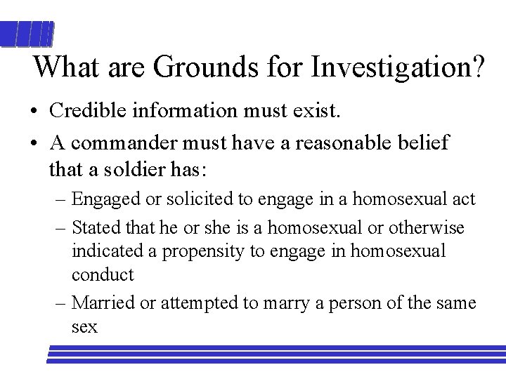 What are Grounds for Investigation? • Credible information must exist. • A commander must