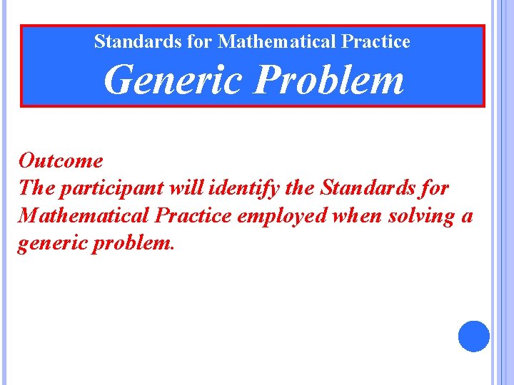 Standards for Mathematical Practice Generic Problem Outcome The participant will identify the Standards for