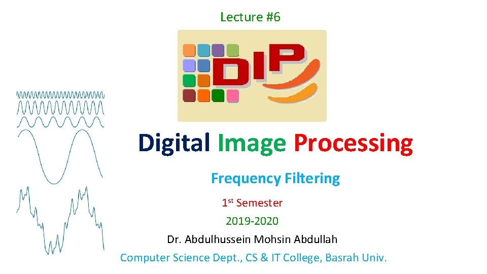 Lecture #6 Digital Image Processing Frequency Filtering 1 st Semester 2019 -2020 Dr. Abdulhussein