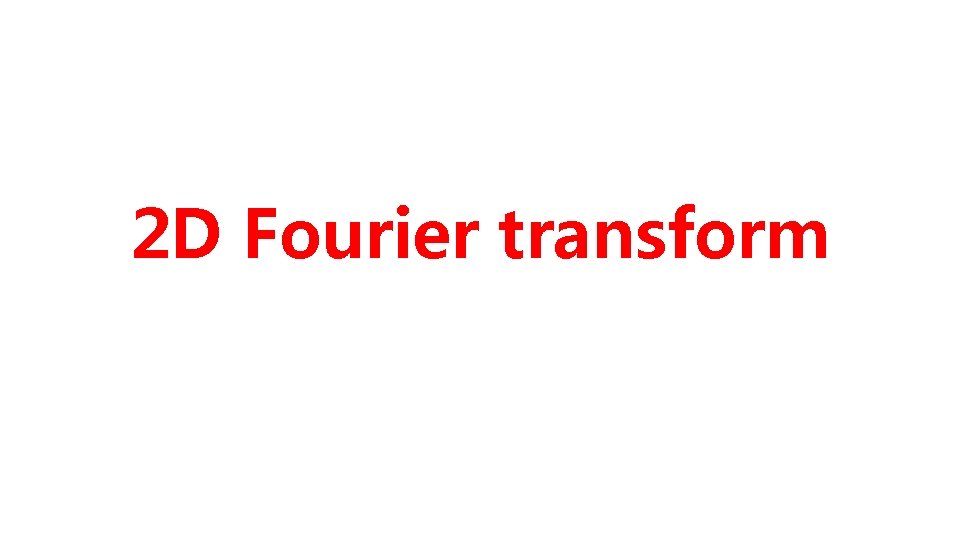 2 D Fourier transform 