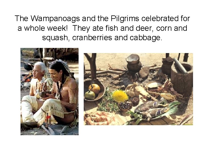 The Wampanoags and the Pilgrims celebrated for a whole week! They ate fish and