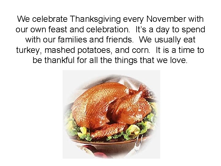 We celebrate Thanksgiving every November with our own feast and celebration. It’s a day