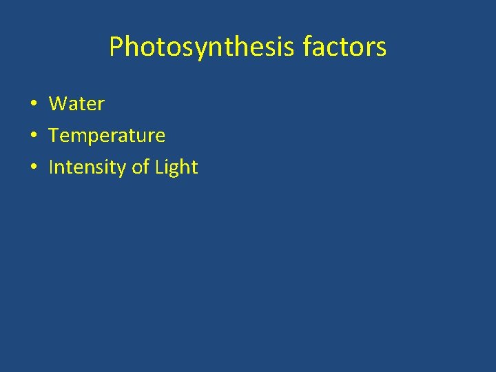 Photosynthesis factors • Water • Temperature • Intensity of Light 