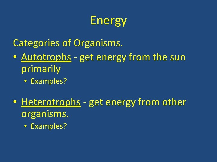 Energy Categories of Organisms. • Autotrophs - get energy from the sun primarily •