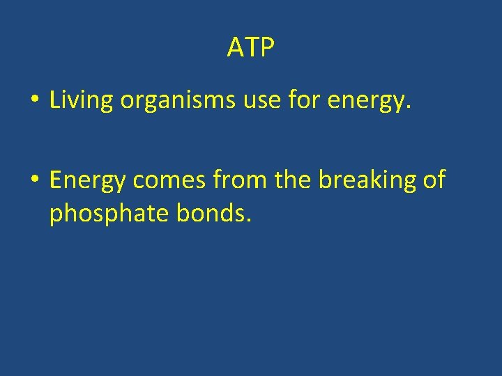 ATP • Living organisms use for energy. • Energy comes from the breaking of