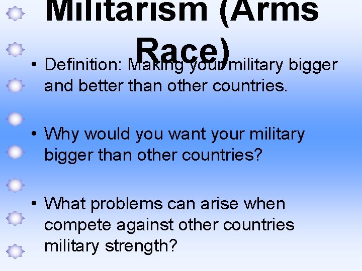 Militarism (Arms Race) • Definition: Making your military bigger and better than other countries.