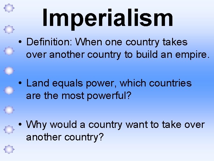 Imperialism • Definition: When one country takes over another country to build an empire.