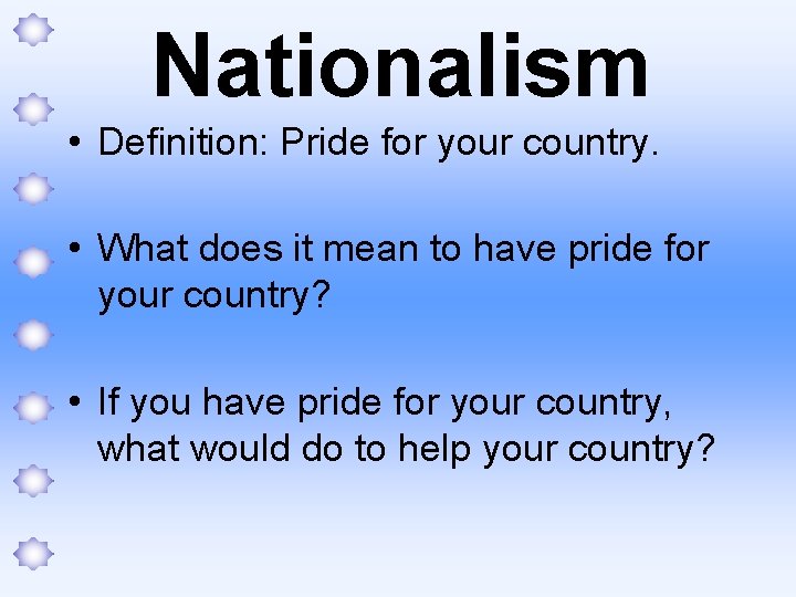 Nationalism • Definition: Pride for your country. • What does it mean to have