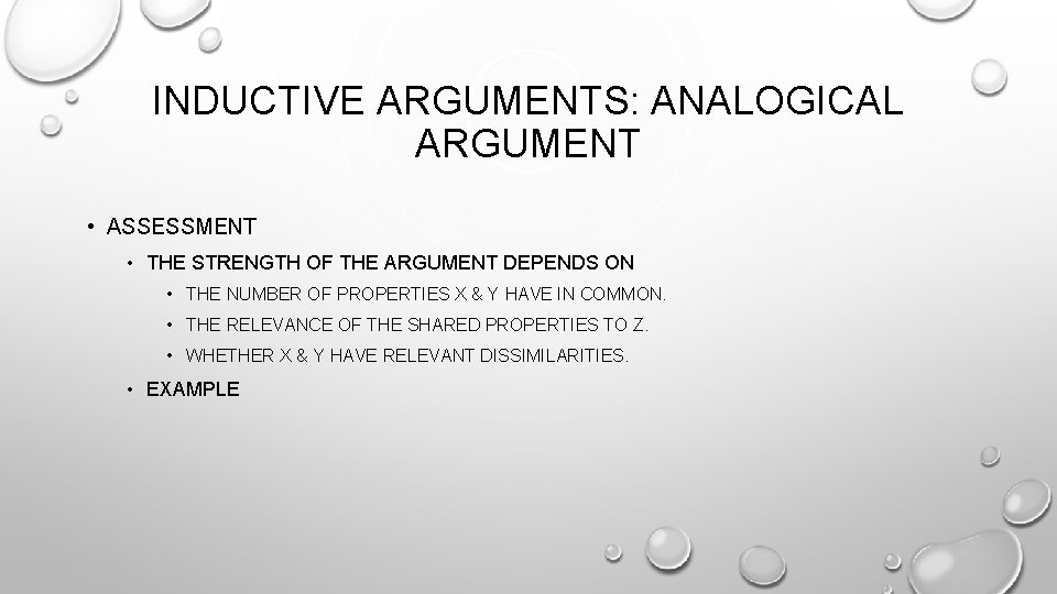INDUCTIVE ARGUMENTS: ANALOGICAL ARGUMENT • ASSESSMENT • THE STRENGTH OF THE ARGUMENT DEPENDS ON