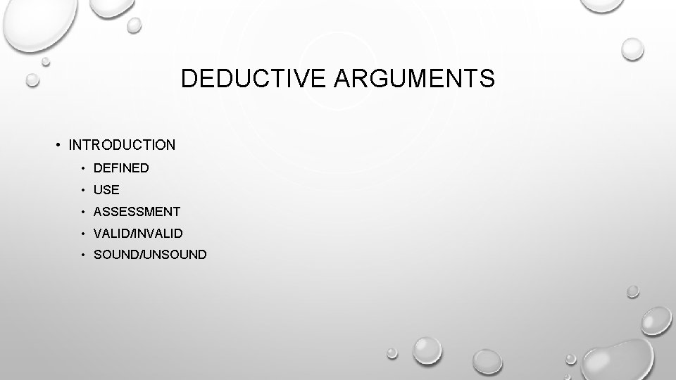 DEDUCTIVE ARGUMENTS • INTRODUCTION • DEFINED • USE • ASSESSMENT • VALID/INVALID • SOUND/UNSOUND