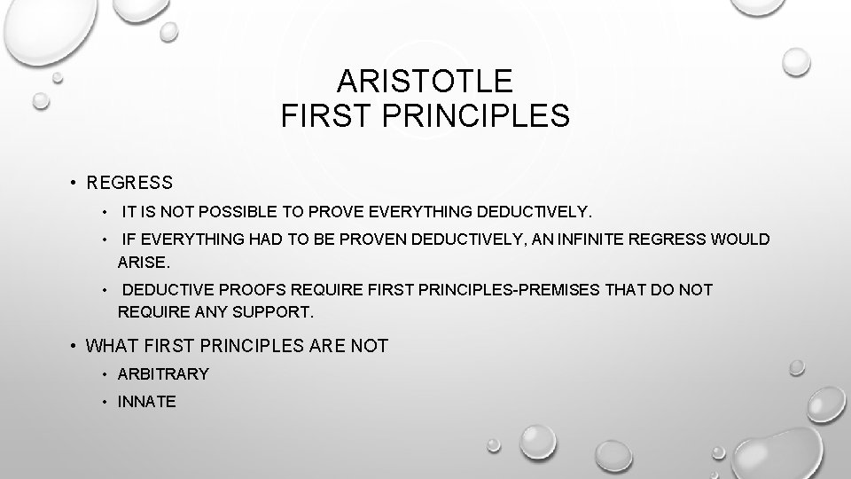 ARISTOTLE FIRST PRINCIPLES • REGRESS • IT IS NOT POSSIBLE TO PROVE EVERYTHING DEDUCTIVELY.