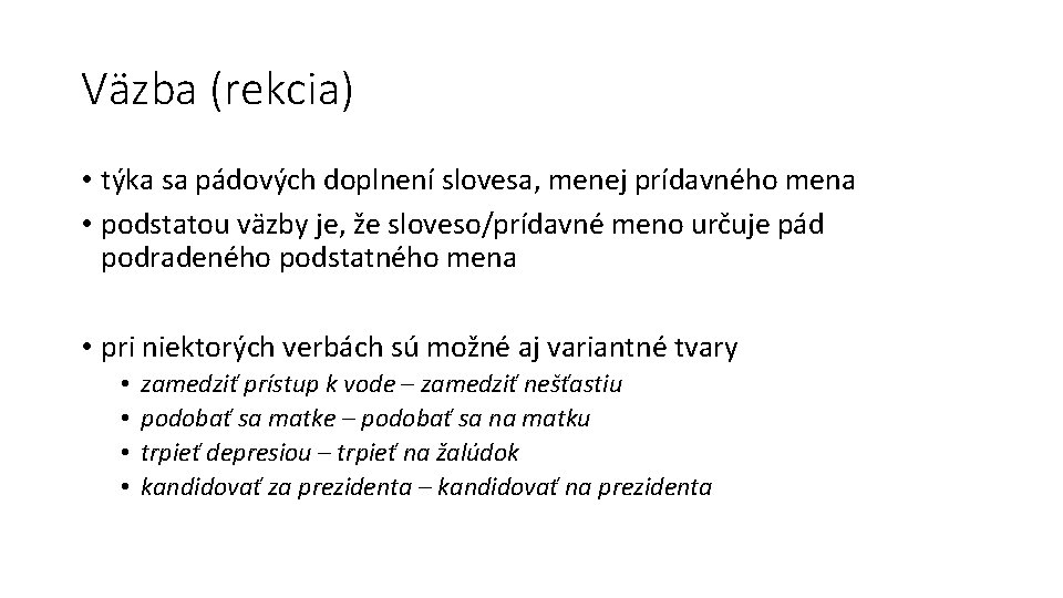 Väzba (rekcia) • týka sa pádových doplnení slovesa, menej prídavného mena • podstatou väzby