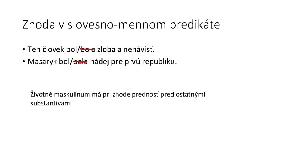 Zhoda v slovesno-mennom predikáte • Ten človek bol/bola zloba a nenávisť. • Masaryk bol/bola