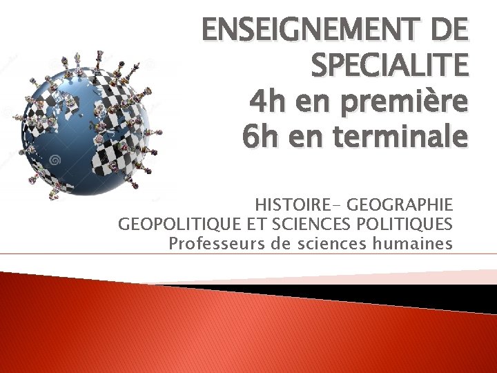 ENSEIGNEMENT DE SPECIALITE 4 h en première 6 h en terminale HISTOIRE- GEOGRAPHIE GEOPOLITIQUE