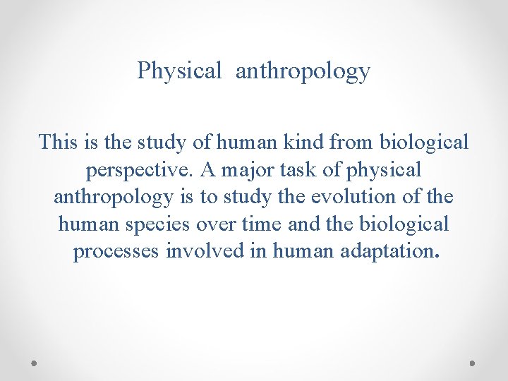 Physical anthropology This is the study of human kind from biological perspective. A major