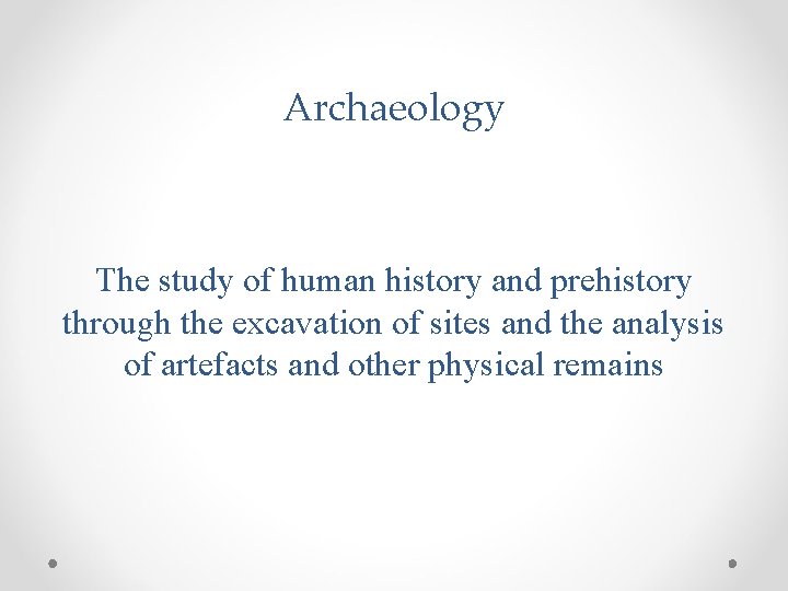 Archaeology The study of human history and prehistory through the excavation of sites and