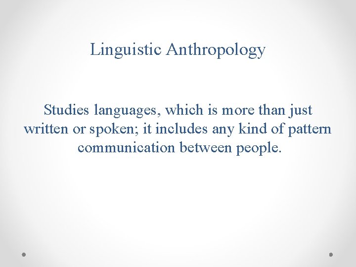 Linguistic Anthropology Studies languages, which is more than just written or spoken; it includes