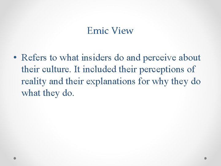 Emic View • Refers to what insiders do and perceive about their culture. It