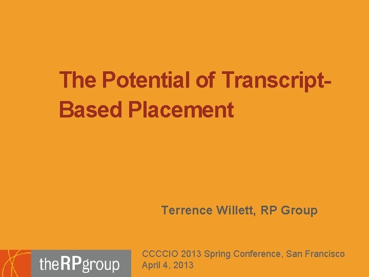 The Potential of Transcript. Based Placement Terrence Willett, RP Group CCCCIO 2013 Spring Conference,