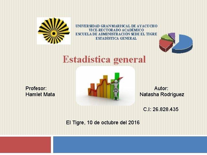 UNIVERSIDAD GRAN MARISCAL DE AYACUCHO VICE-RECTORADO ACADÉMICO ESCUELA DE ADMINISTRACIÓN SEDE EL TIGRE ESTADÍSTICA