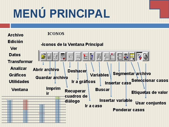 MENÚ PRINCIPAL Archivo Edición Ver ICONOS -Iconos de la Ventana Principal Datos Transformar Analizar