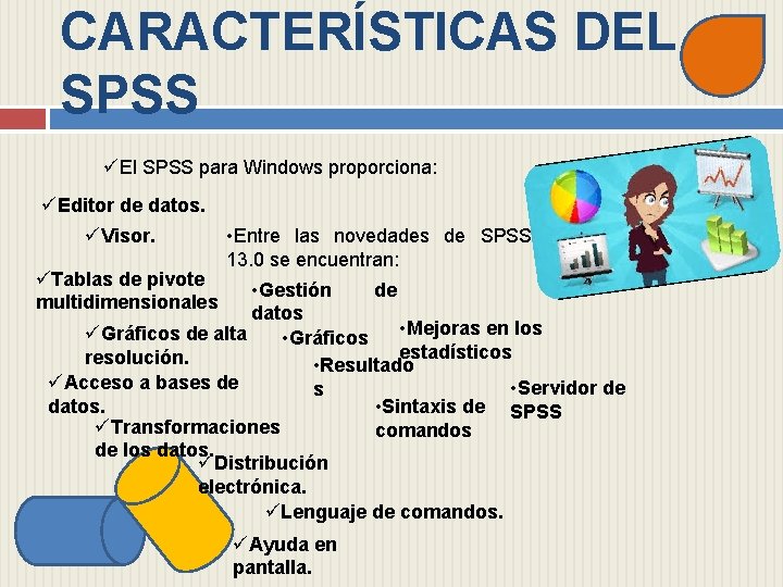 CARACTERÍSTICAS DEL SPSS El SPSS para Windows proporciona: Editor de datos. Visor. • Entre