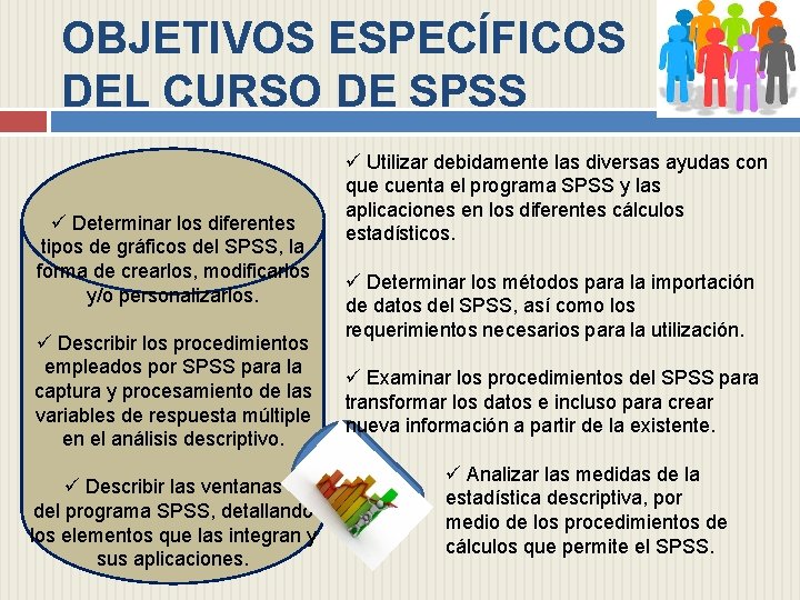 OBJETIVOS ESPECÍFICOS DEL CURSO DE SPSS Determinar los diferentes tipos de gráficos del SPSS,