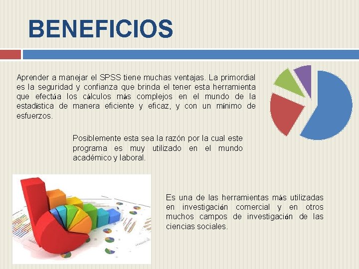 BENEFICIOS Aprender a manejar el SPSS tiene muchas ventajas. La primordial es la seguridad