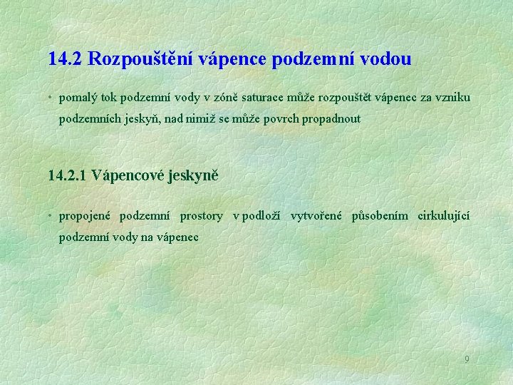 14. 2 Rozpouštění vápence podzemní vodou • pomalý tok podzemní vody v zóně saturace