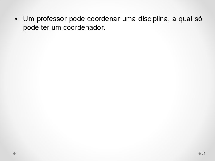  • Um professor pode coordenar uma disciplina, a qual só pode ter um