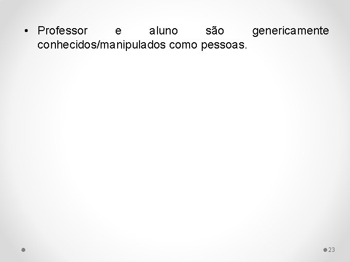  • Professor e aluno são genericamente conhecidos/manipulados como pessoas. 23 