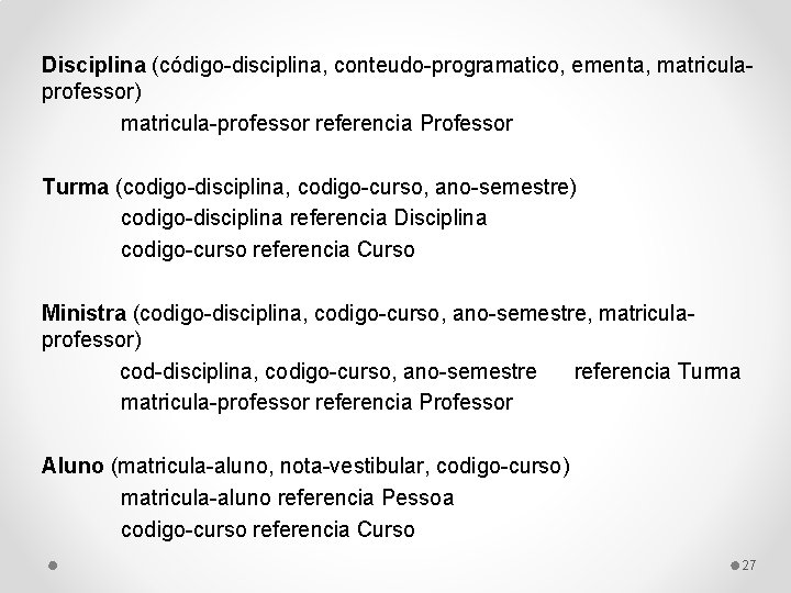 Disciplina (código-disciplina, conteudo-programatico, ementa, matriculaprofessor) matricula-professor referencia Professor Turma (codigo-disciplina, codigo-curso, ano-semestre) codigo-disciplina referencia