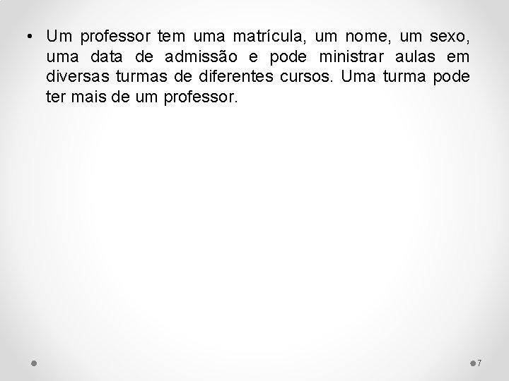  • Um professor tem uma matrícula, um nome, um sexo, uma data de