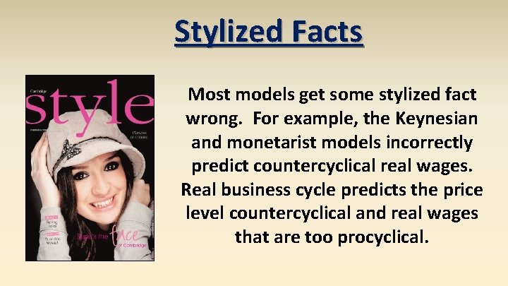 Stylized Facts Most models get some stylized fact wrong. For example, the Keynesian and