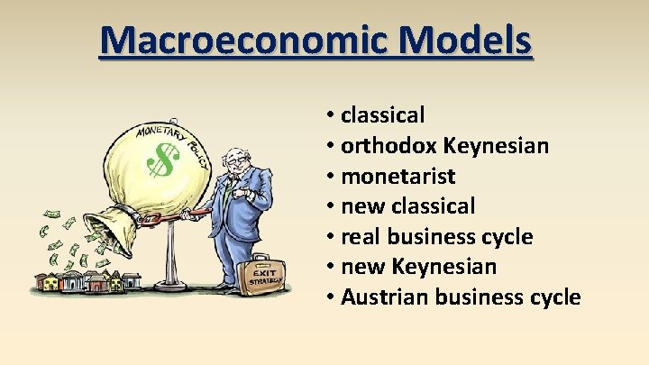 Macroeconomic Models • classical • orthodox Keynesian • monetarist • new classical • real