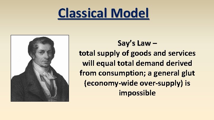 Classical Model Say’s Law – total supply of goods and services will equal total