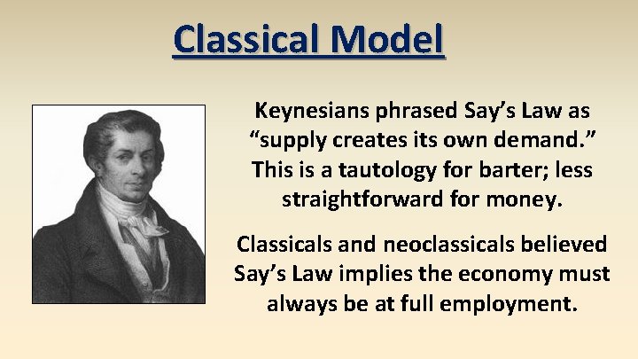 Classical Model Keynesians phrased Say’s Law as “supply creates its own demand. ” This