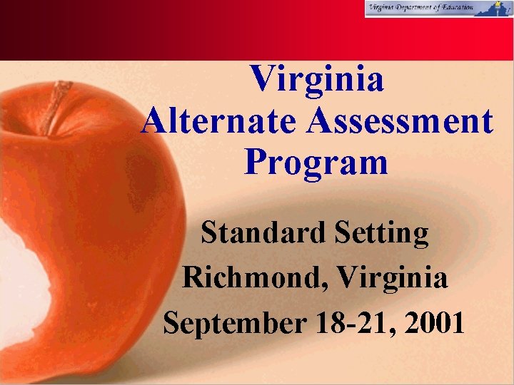 Virginia Alternate Assessment Program Standard Setting Richmond, Virginia September 18 -21, 2001 