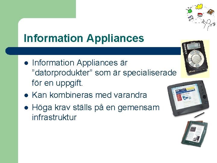 Information Appliances l l l Information Appliances är ”datorprodukter” som är specialiserade för en