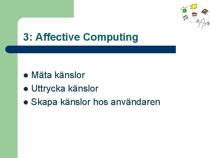 3: Affective Computing Mäta känslor l Uttrycka känslor l Skapa känslor hos användaren l