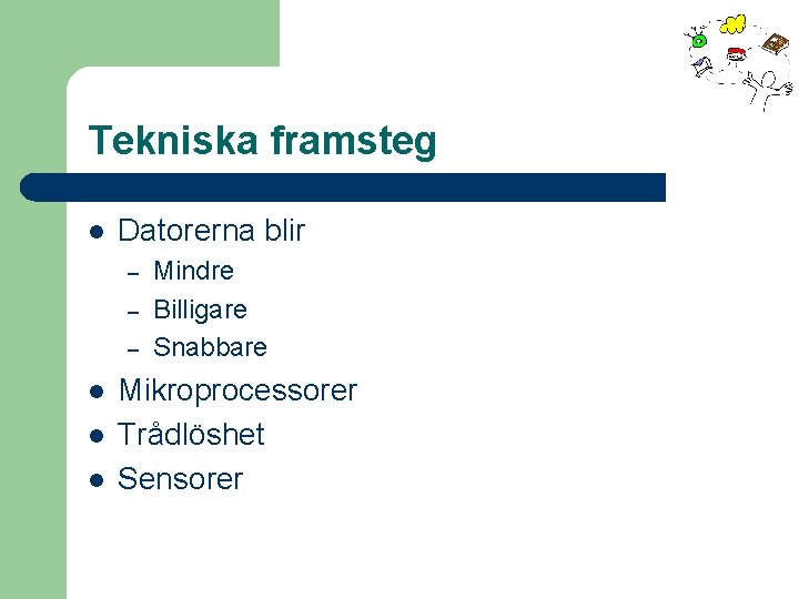 Tekniska framsteg l Datorerna blir – – – l l l Mindre Billigare Snabbare