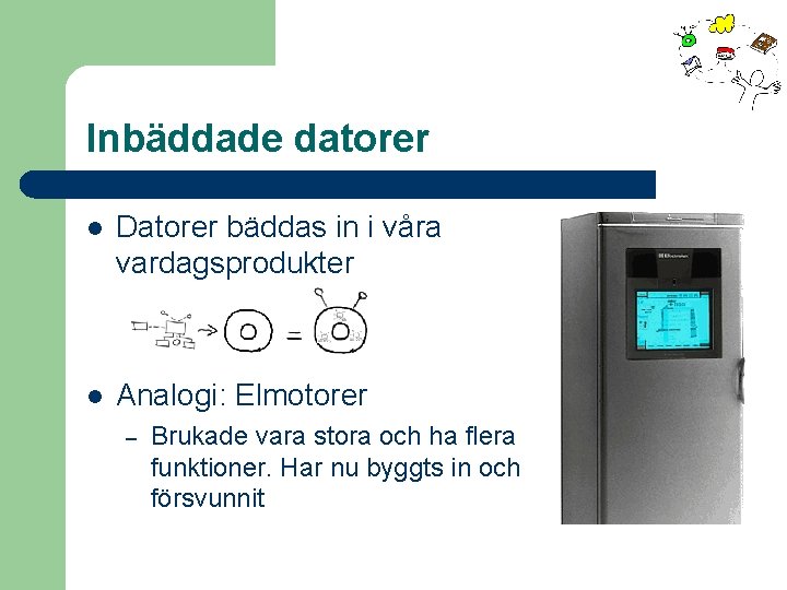 Inbäddade datorer l Datorer bäddas in i våra vardagsprodukter l Analogi: Elmotorer – Brukade