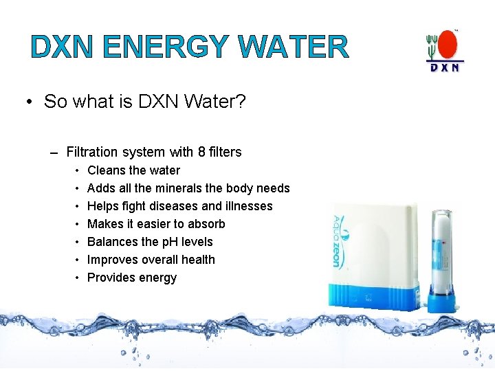 DXN ENERGY WATER • So what is DXN Water? – Filtration system with 8 DXN ENERGY WATER • So what is DXN Water? – Filtration system with 8