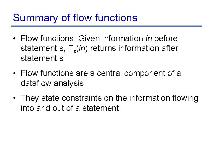 Summary of flow functions • Flow functions: Given information in before statement s, Fs(in)