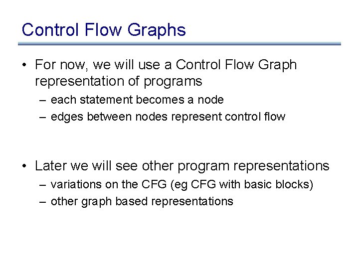 Control Flow Graphs • For now, we will use a Control Flow Graph representation