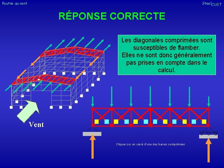 Poutre au vent Steel. CUST RÉPONSE CORRECTE Les diagonales comprimées sont susceptibles de flamber. Poutre au vent Steel. CUST RÉPONSE CORRECTE Les diagonales comprimées sont susceptibles de flamber.